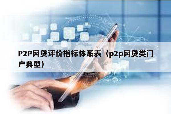 P2P網貸評價指標體系表(p2p網貸類門戶典型)