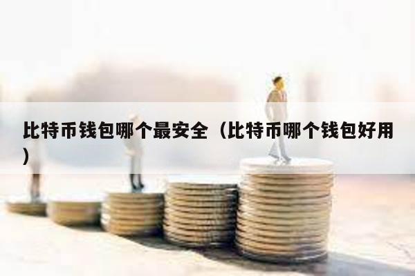 比特幣錢包哪個最安全(比特幣哪個錢包好用)