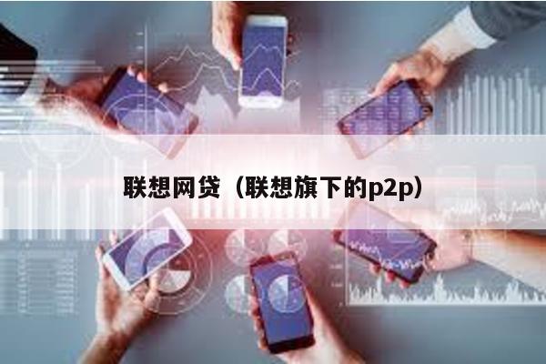 聯想網貸(聯想旗下的p2p)