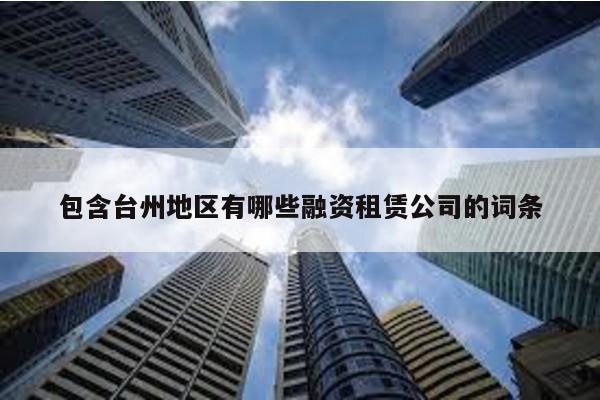 包含臺州地區有哪些融資租賃公司的詞條