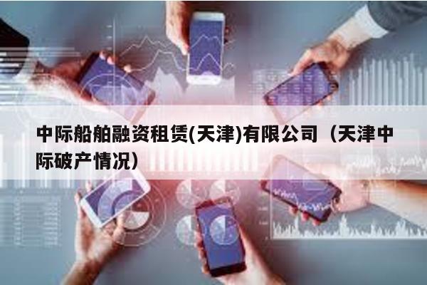 中際船舶融資租賃(天津)有限公司(天津中際破產情況)