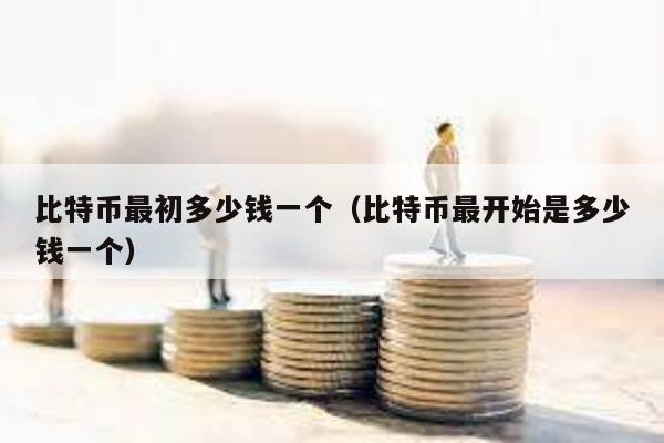 比特幣最初多少錢一個(比特幣最開始是多少錢一個)