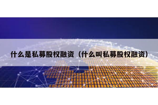 什么是私募股權融資(什么叫私募股權融資)