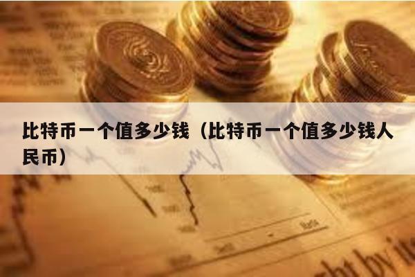 比特幣一個值多少錢(比特幣一個值多少錢人民幣)