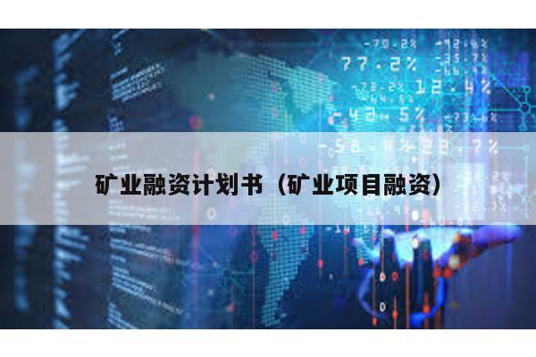 礦業融資計劃書(礦業項目融資)