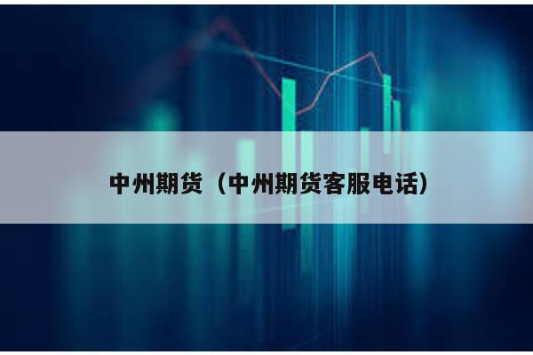 中州期貨(中州期貨客服電話)