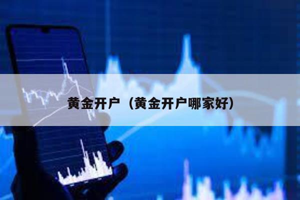 黃金開戶(黃金開戶哪家好)