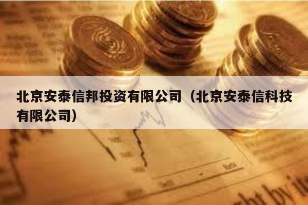 北京安泰信邦投資有限公司(北京安泰信科技有限公司)