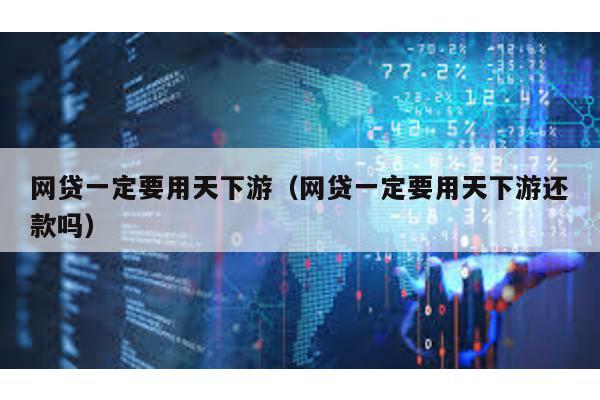 網貸一定要用天下游(網貸一定要用天下游還款嗎)
