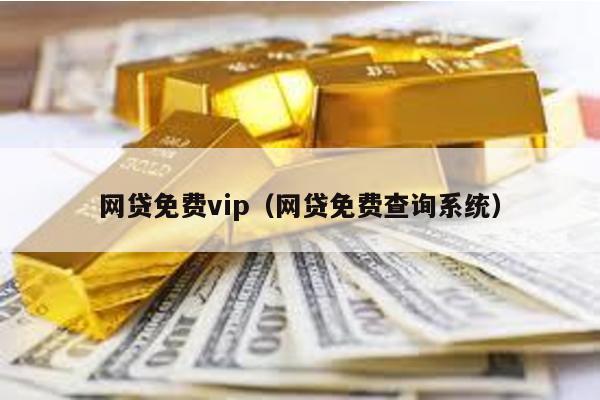 網貸免費vip(網貸免費查詢系統)