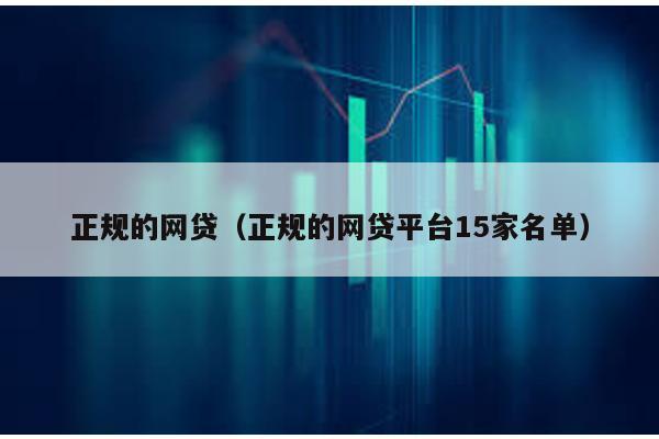 正規的網貸(正規的網貸平臺15家名單)