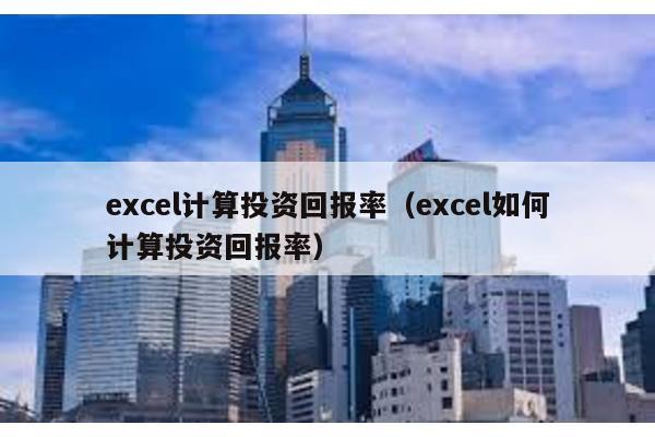 excel計算投資回報率(excel如何計算投資回報率)