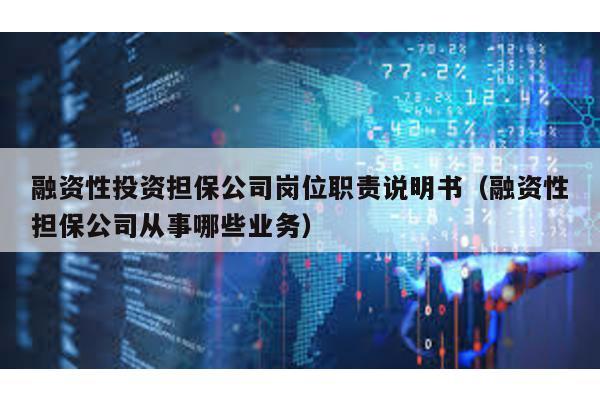 融資性投資擔保公司崗位職責說明書(融資性擔保公司從事哪些業務)