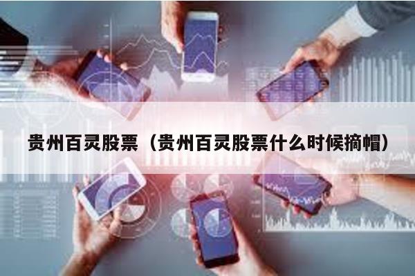 貴州百靈股票(貴州百靈股票什么時候摘帽)