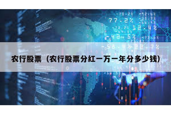 農(nóng)行股票(農(nóng)行股票分紅一萬(wàn)一年分多少錢)