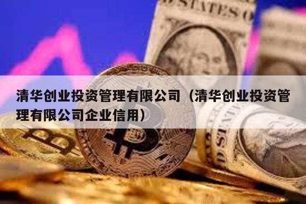 清華創業投資管理有限公司(清華創業投資管理有限公司企業信用)