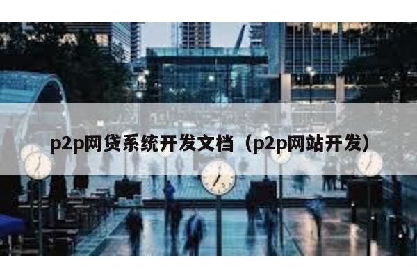 p2p網(wǎng)貸系統(tǒng)開發(fā)文檔(p2p網(wǎng)站開發(fā))