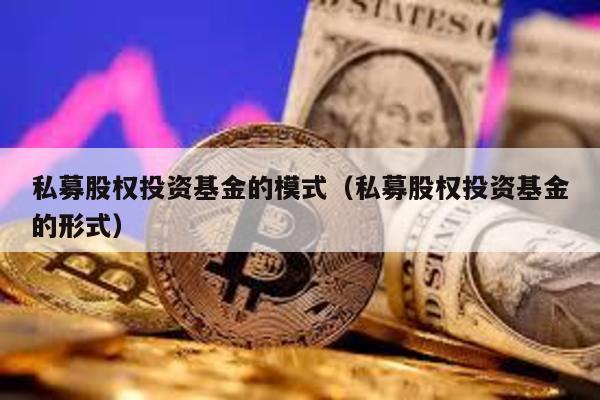 私募股權投資基金的模式(私募股權投資基金的形式)
