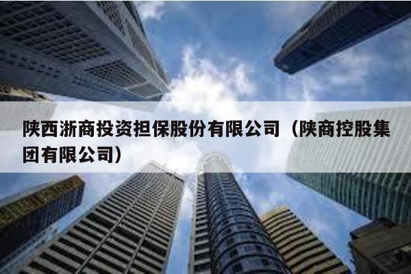陜西浙商投資擔保股份有限公司(陜商控股集團有限公司)