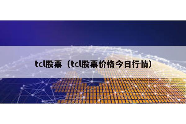 tcl股票(tcl股票價格今日行情)