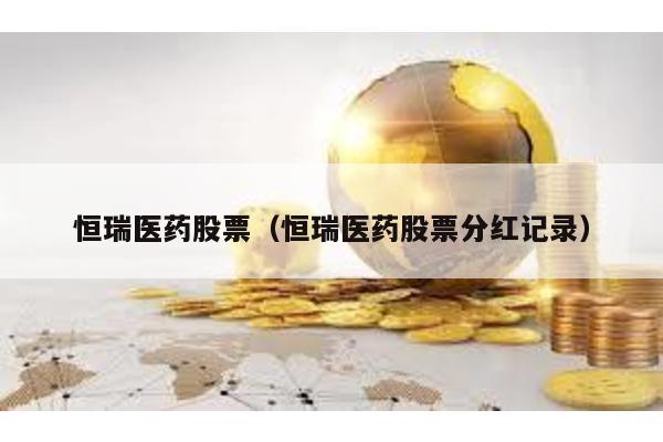 恒瑞醫(yī)藥股票(恒瑞醫(yī)藥股票分紅記錄)