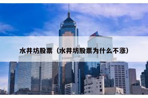 水井坊股票(水井坊股票為什么不漲)