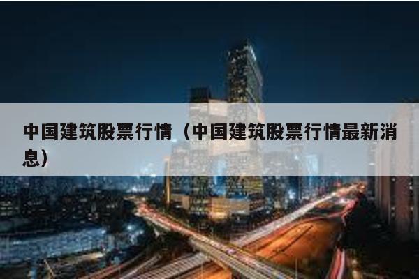 中國建筑股票行情(中國建筑股票行情最新消息)