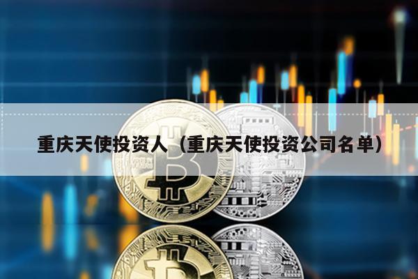 重慶天使投資人(重慶天使投資公司名單)