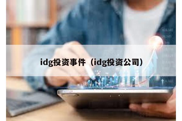 idg投資事件(idg投資公司)